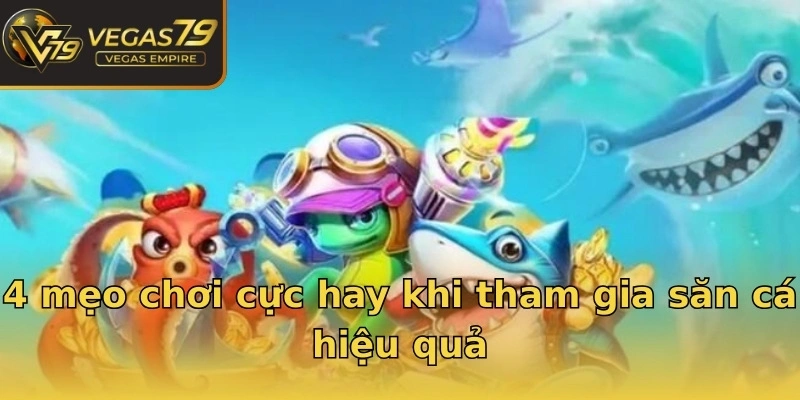 4 mẹo chơi cực hay khi tham gia săn cá hiệu quả