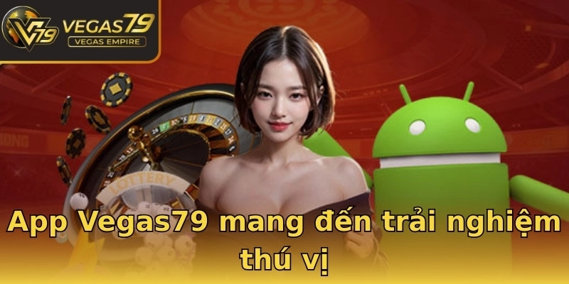 App Vegas79 mang đến trải nghiệm thú vị