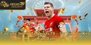 Cá cược bóng đá Vegas79 – Uy Tín Với Kèo Hấp Dẫn
