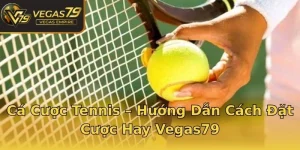 Cá Cược Tennis – Hướng Dẫn Cách Đặt Cược Hay Vegas79