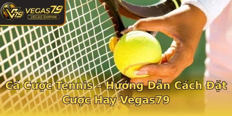 Cá Cược Tennis – Hướng Dẫn Cách Đặt Cược Hay Vegas79