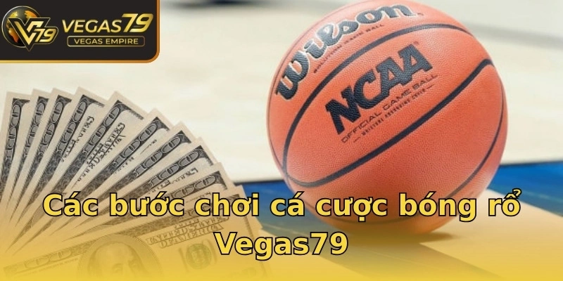 Các bước chơi cá cược bóng rổ Vegas79