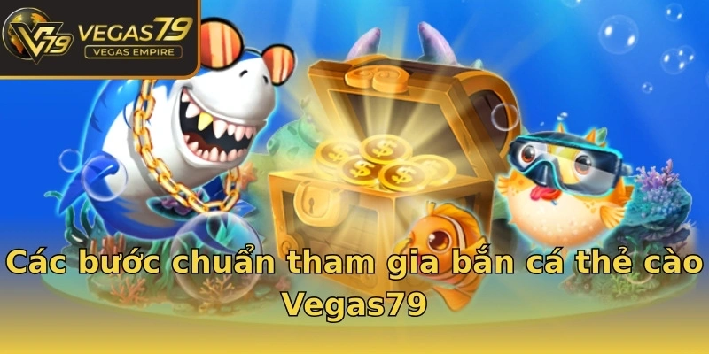 Các bước chuẩn tham gia bắn cá thẻ cào Vegas79