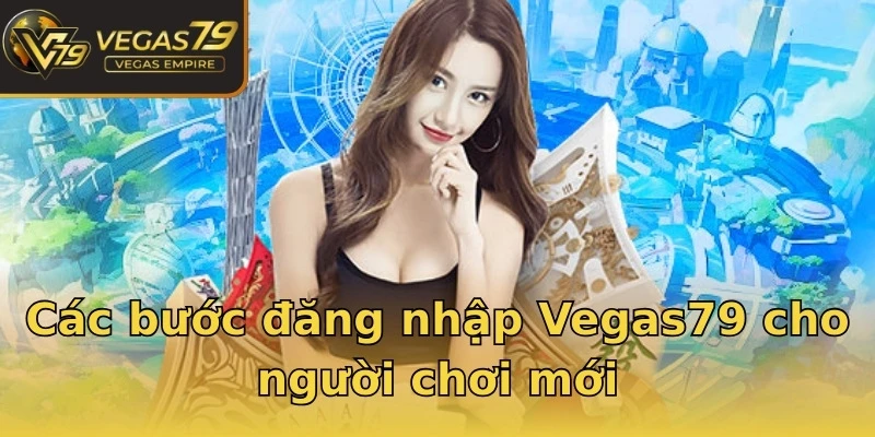 Các bước đăng nhập Vegas79 cho người chơi mới