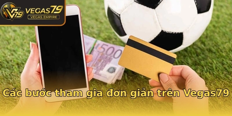 Các bước tham gia đơn giản trên Vegas79