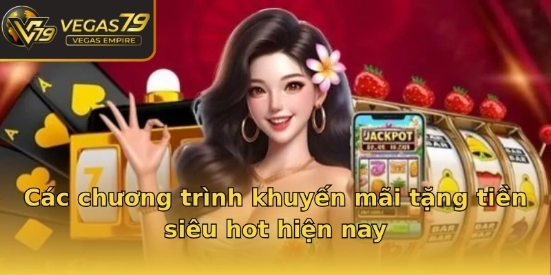 Các chương trình khuyến mãi tặng tiền siêu hot hiện nay