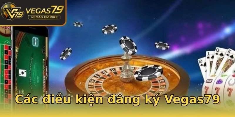 Các điều kiện đăng ký Vegas79