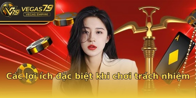 Các lợi ích đặc biệt khi chơi trách nhiệm