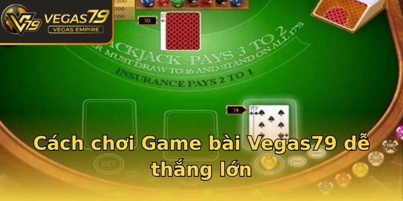 Cách chơi Game bài Vegas79 dễ thắng lớn