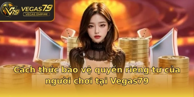 Cách thức bảo vệ quyền riêng tư của người chơi tại Vegas79