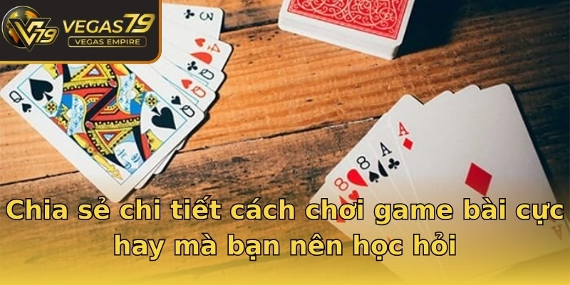 Chia sẻ chi tiết cách chơi game bài cực hay mà bạn nên học hỏi