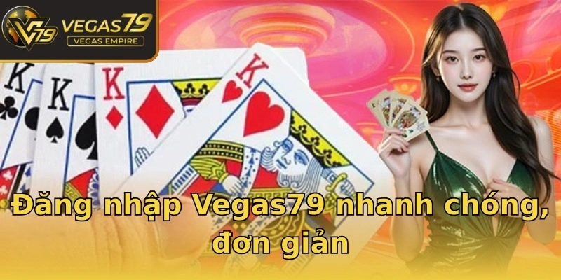 Đăng nhập Vegas79 nhanh chóng, đơn giản