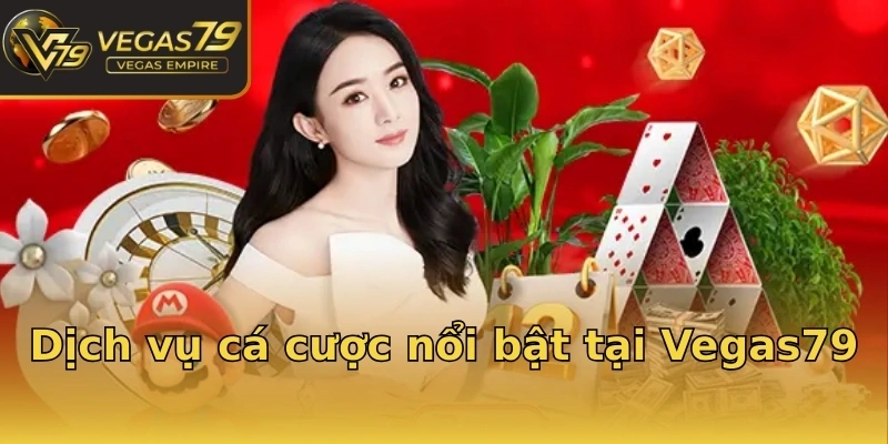 Dịch vụ cá cược nổi bật tại Vegas79