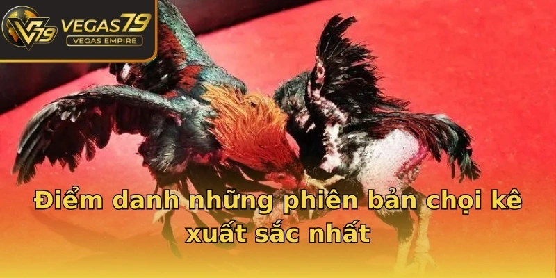 Điểm danh những phiên bản chọi kê xuất sắc nhất
