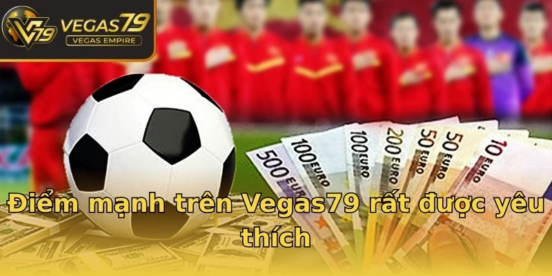 Điểm mạnh trên Vegas79 rất được yêu thích
