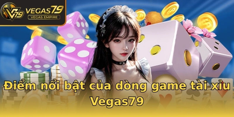 Điểm nổi bật của dòng game tài xỉu Vegas79