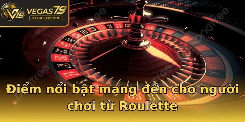 Điểm nổi bật mang đến cho người chơi từ Roulette