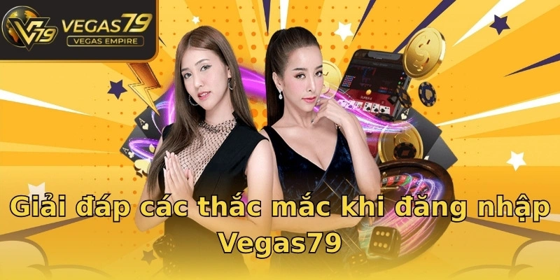 Giải đáp các thắc mắc khi đăng nhập Vegas79