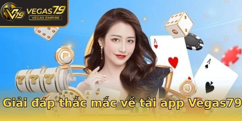 Giải đáp thắc mắc về tải app Vegas79