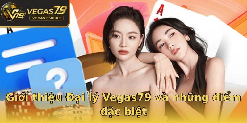 Giới thiệu Đại lý Vegas79 và những điểm đặc biệt