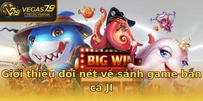 Giới thiệu đôi nét về sảnh game bắn cá JI