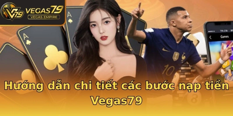 Hướng dẫn chi tiết các bước nạp tiền Vegas79