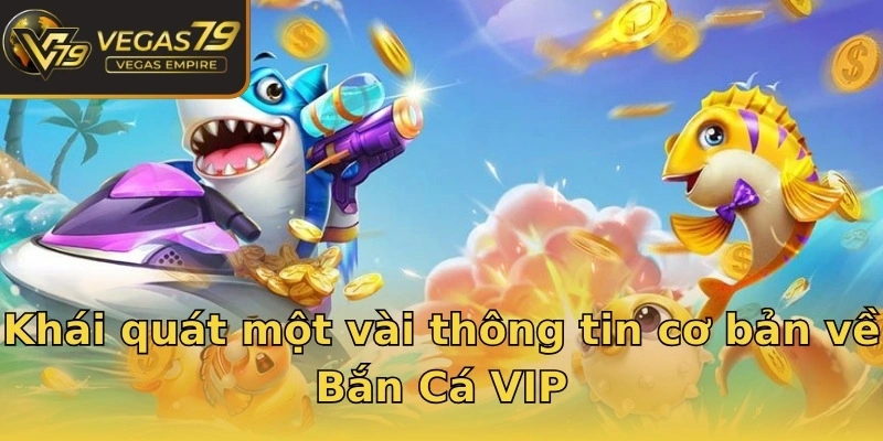 Khái quát một vài thông tin cơ bản về Bắn Cá VIP