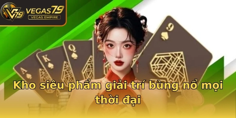 Kho siêu phẩm giải trí bùng nổ mọi thời đại