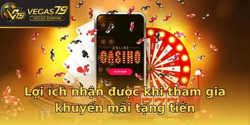 Lợi ích nhận được khi tham gia khuyến mãi tặng tiền