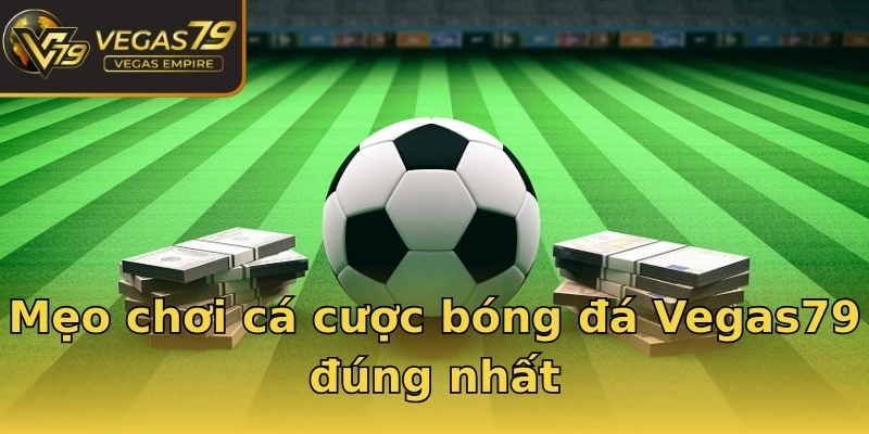 Mẹo chơi cá cược bóng đá Vegas79 đúng nhất