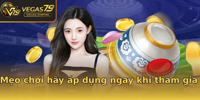 Mẹo chơi hãy áp dụng ngay khi tham gia