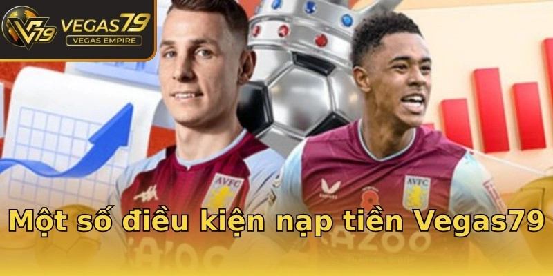 Một số điều kiện nạp tiền Vegas79