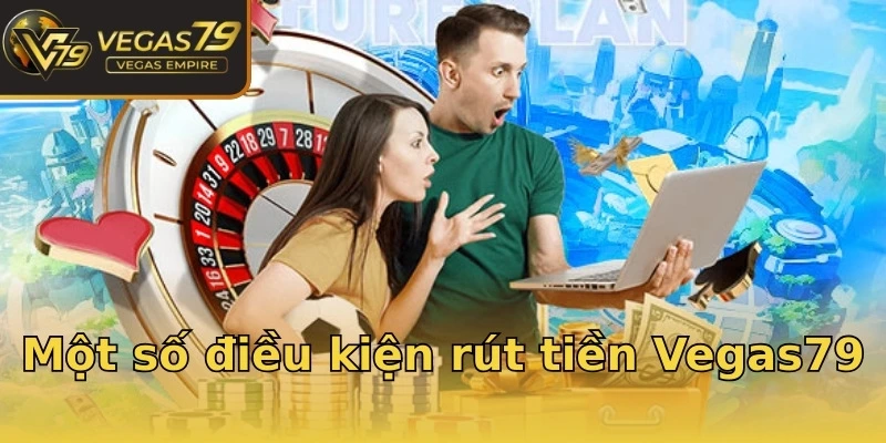 Một số điều kiện rút tiền Vegas79