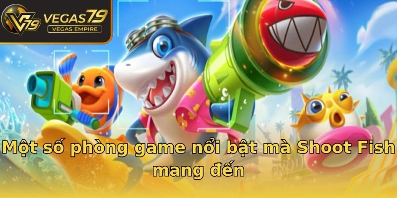 Một số phòng game nổi bật mà Shoot Fish mang đến