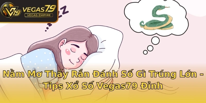 Nằm Mơ Thấy Rắn Đánh Số Gì Trúng Lớn - Tips Xổ Số Vegas79 Đỉnh