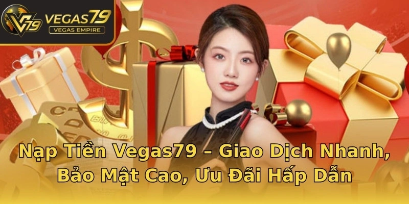 Nạp Tiền Vegas79 – Giao Dịch Nhanh, Bảo Mật Cao, Ưu Đãi Hấp Dẫn