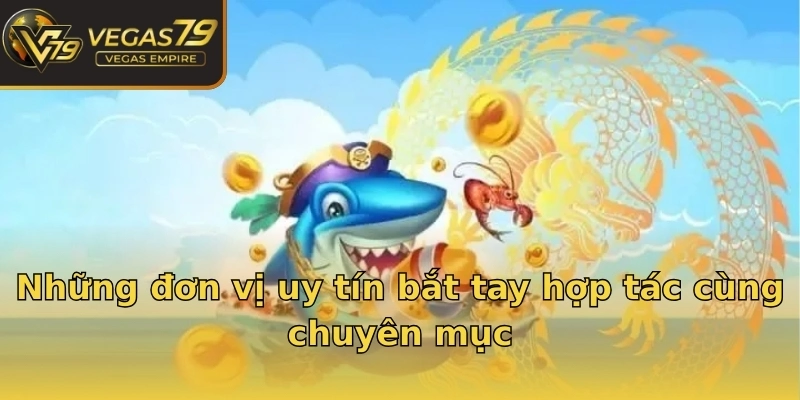 Những đơn vị uy tín bắt tay hợp tác cùng chuyên mục