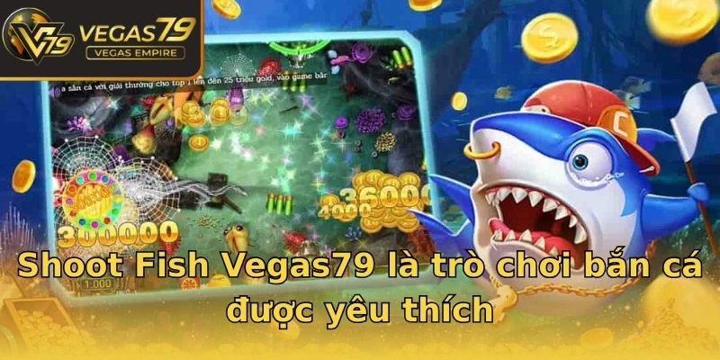 Shoot Fish Vegas79 là trò chơi bắn cá được yêu thích
