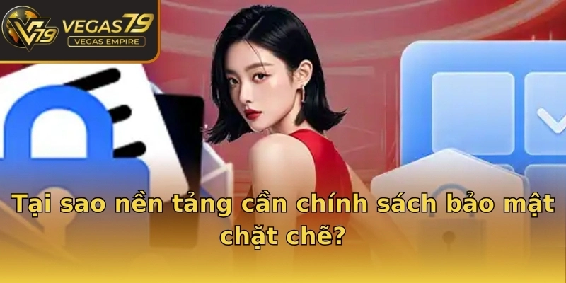 Tại sao nền tảng cần chính sách bảo mật chặt chẽ?