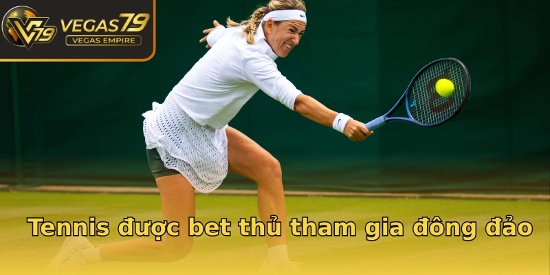 Tennis được bet thủ tham gia đông đảo