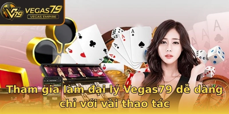 Tham gia làm đại lý Vegas79 dễ dàng chỉ với vài thao tác
