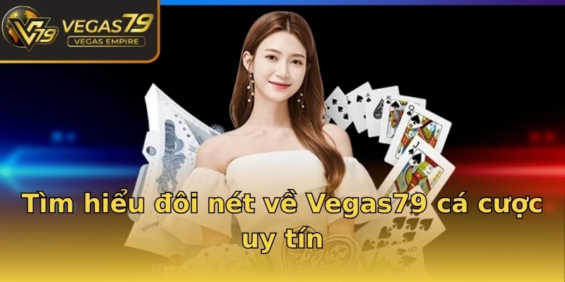 Tìm hiểu đôi nét về Vegas79 cá cược uy tín