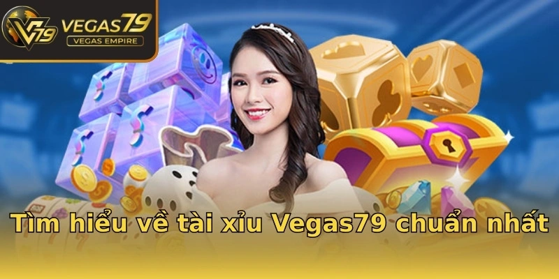 Tìm hiểu về tài xỉu Vegas79 chuẩn nhất