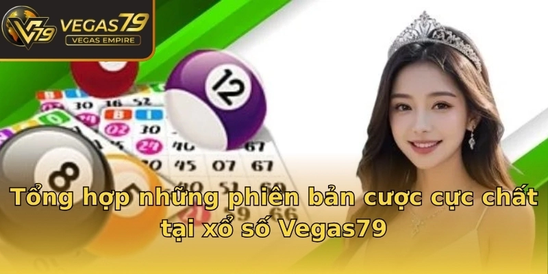 Tổng hợp những phiên bản cược cực chất tại xổ số Vegas79