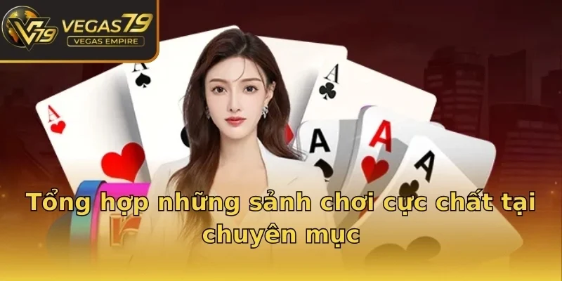 Tổng hợp những sảnh chơi cực chất tại chuyên mục