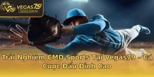 Trải Nghiệm CMD Sports Tại Vegas79 – Cá Cược Đấu Đỉnh Cao