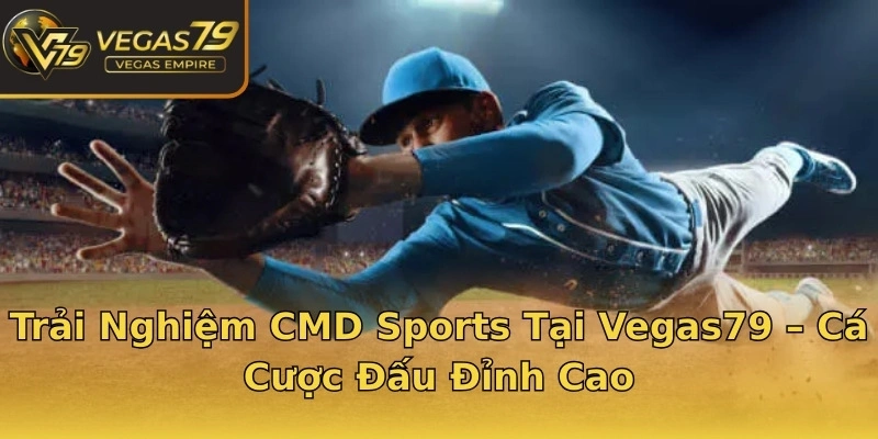 Trải Nghiệm CMD Sports Tại Vegas79 – Cá Cược Đấu Đỉnh Cao