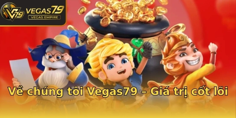 Về chúng tôi Vegas79 – Giá trị cốt lõi