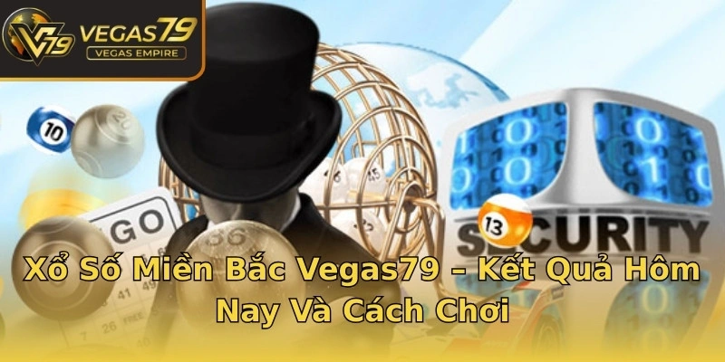 Xổ Số Miền Bắc Vegas79 – Kết Quả Hôm Nay Và Cách Chơi